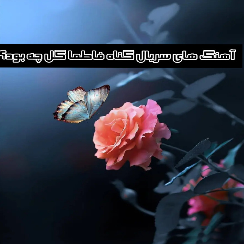 دانلود آهنگ های سریال گناه فاطما گل چه بود؟